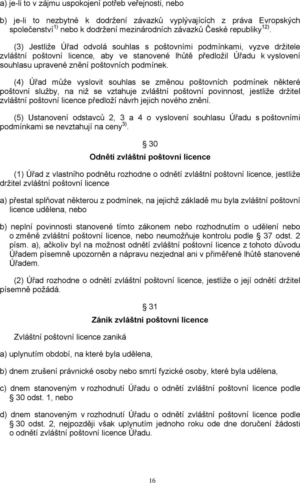 (4) Úřad může vyslovit souhlas se změnou poštovních podmínek některé poštovní služby, na niž se vztahuje zvláštní poštovní povinnost, jestliže držitel zvláštní poštovní licence předloží návrh jejich