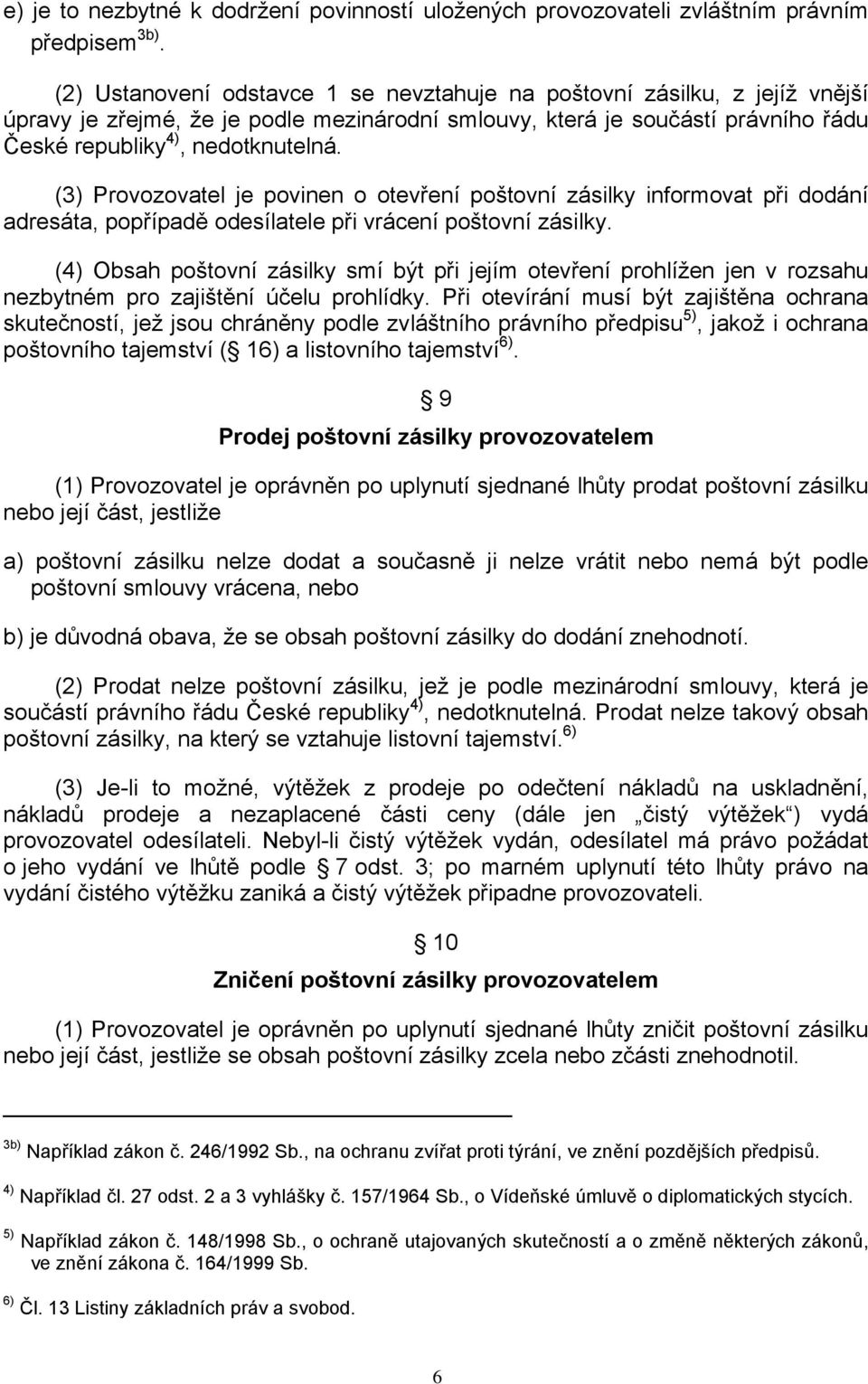 (3) Provozovatel je povinen o otevření poštovní zásilky informovat při dodání adresáta, popřípadě odesílatele při vrácení poštovní zásilky.