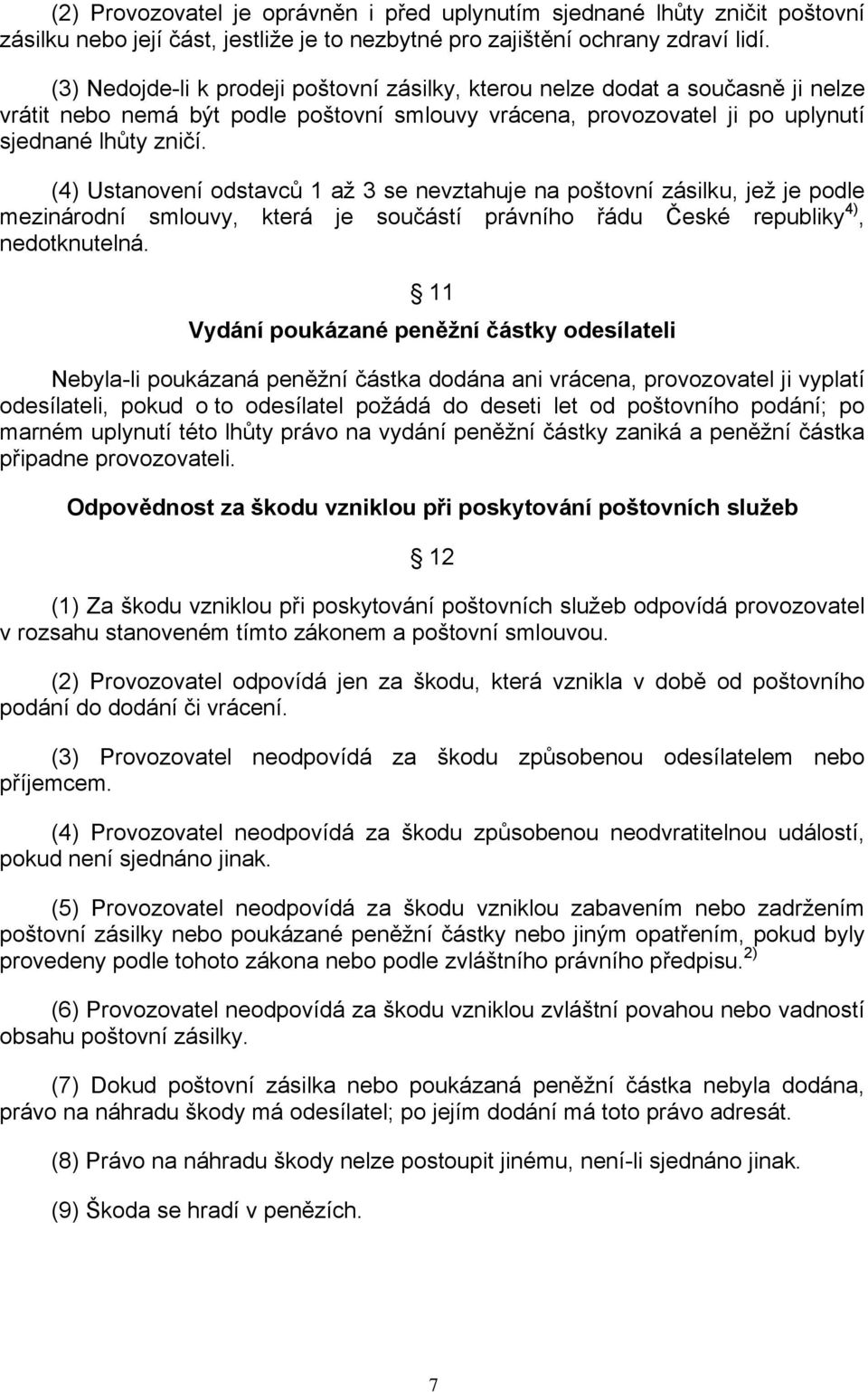 (4) Ustanovení odstavců 1 až 3 se nevztahuje na poštovní zásilku, jež je podle mezinárodní smlouvy, která je součástí právního řádu České republiky 4), nedotknutelná.