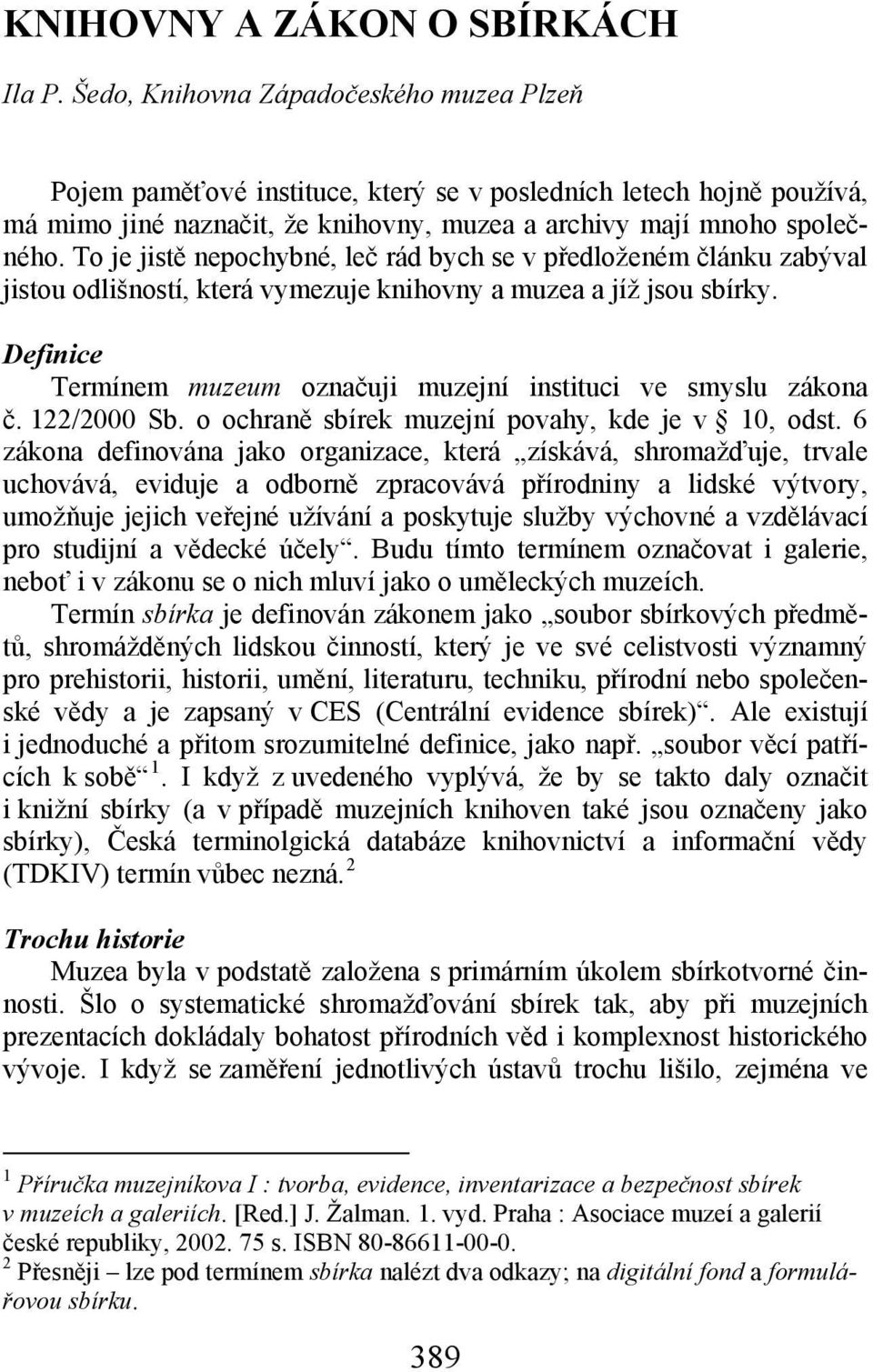 To je jistě nepochybné, leč rád bych se v předloženém článku zabýval jistou odlišností, která vymezuje knihovny a muzea a jíž jsou sbírky.