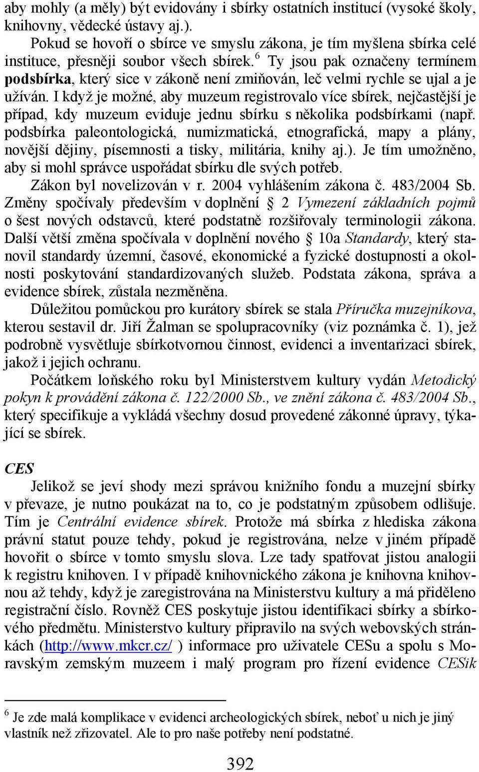 I když je možné, aby muzeum registrovalo více sbírek, nejčastější je případ, kdy muzeum eviduje jednu sbírku s několika podsbírkami (např.