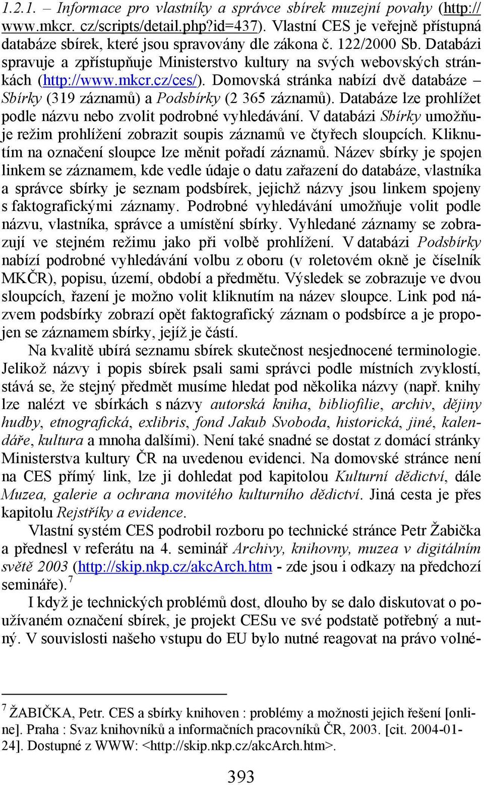 Domovská stránka nabízí dvě databáze Sbírky (319 záznamů) a Podsbírky (2 365 záznamů). Databáze lze prohlížet podle názvu nebo zvolit podrobné vyhledávání.