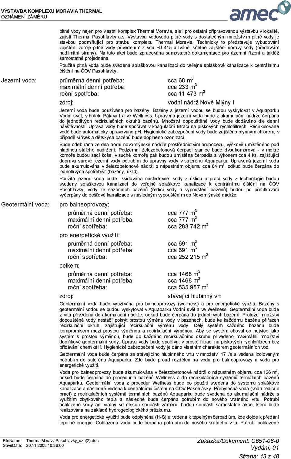 Na tuto akci bude zpracována samostatně dokumentace pro územní řízení a taktéž samostatně projednána.