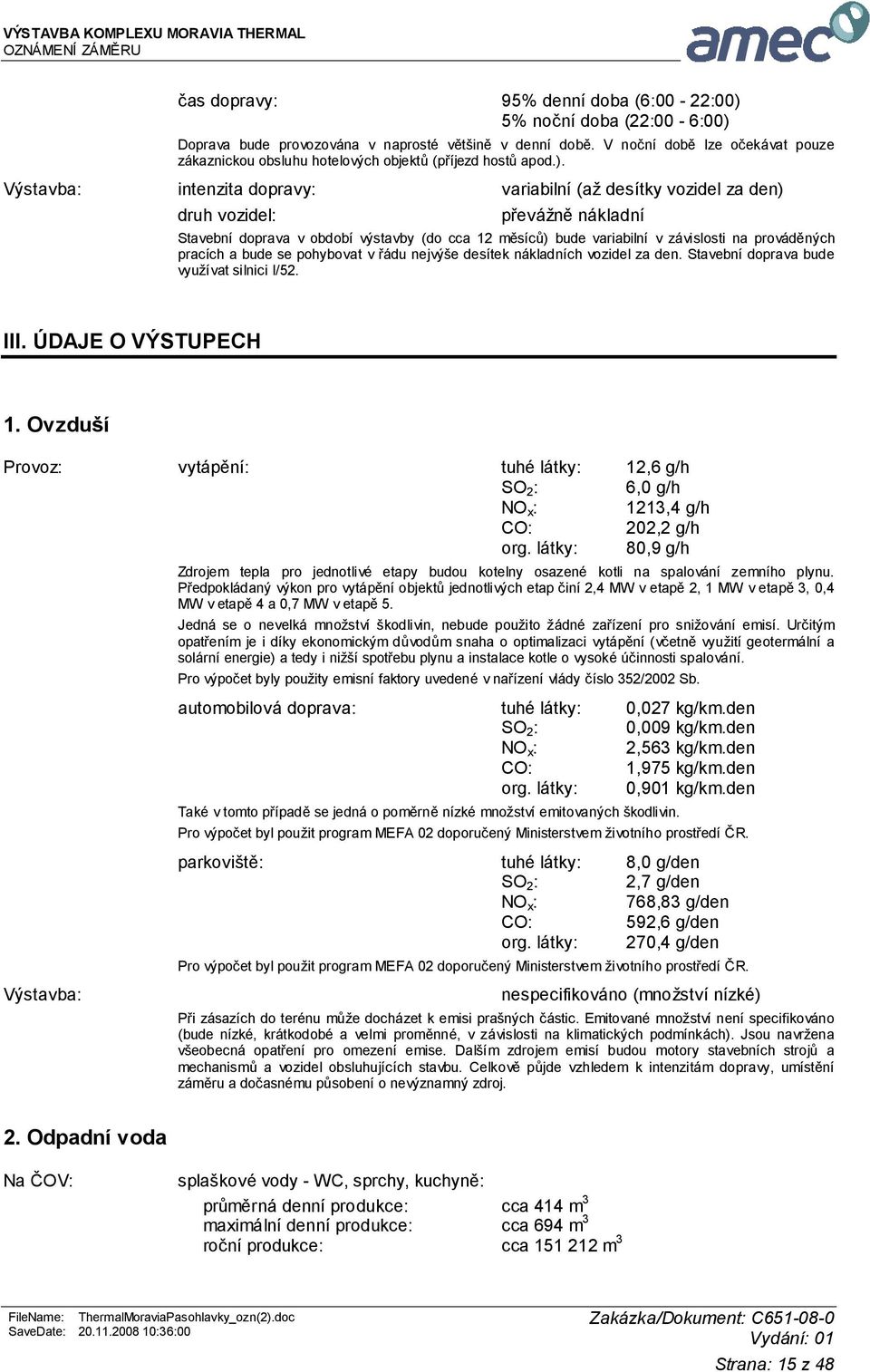 Výstavba: intenzita dopravy: variabilní (až desítky vozidel za den) druh vozidel: převážně nákladní Stavební doprava v období výstavby (do cca 12 měsíců) bude variabilní v závislosti na prováděných