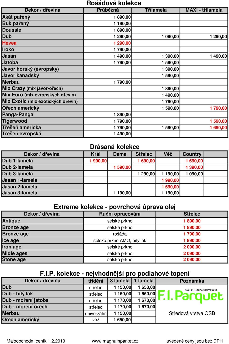 390,00 1 590,00 1 490,00 1 590,00 1 590,00 MAXI - třílamela 1 290,00 1 490,00 1 590,00 1 690,00 Drásaná kolekce Dekor / dřevina Král Dáma Střelec Věž Country Dub 1-lamela 1 990,00 1 690,00 1 690,00