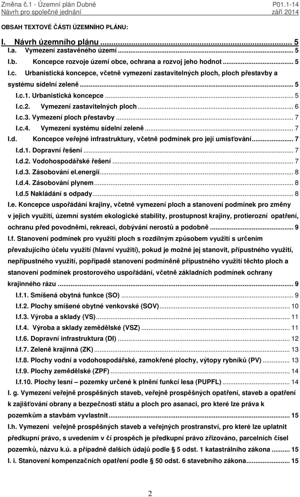 Vymezení zastavitelných ploch... 6 I.c.3. Vymezení ploch přestavby... 7 I.c.4. Vymezení systému sídelní zeleně... 7 I.d. Koncepce veřejné infrastruktury, včetně podmínek pro její umisťování... 7 I.d.1.