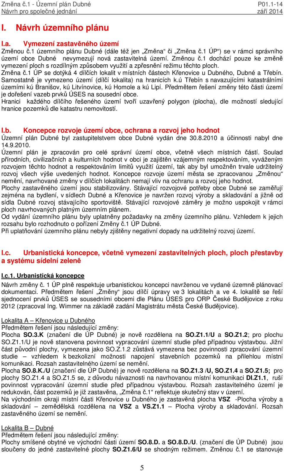 1 ÚP se dotýká 4 dílčích lokalit v místních částech Křenovice u Dubného, Dubné a Třebín. Samostatně je vymezeno území (dílčí lokalita) na hranicích k.