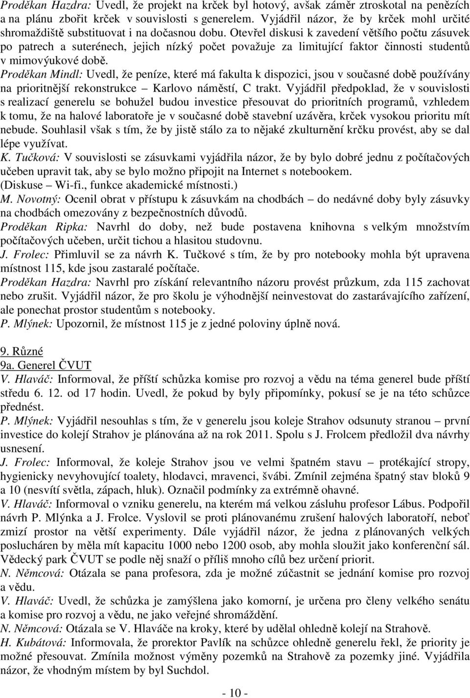 Otevřel diskusi k zavedení většího počtu zásuvek po patrech a suterénech, jejich nízký počet považuje za limitující faktor činnosti studentů v mimovýukové době.