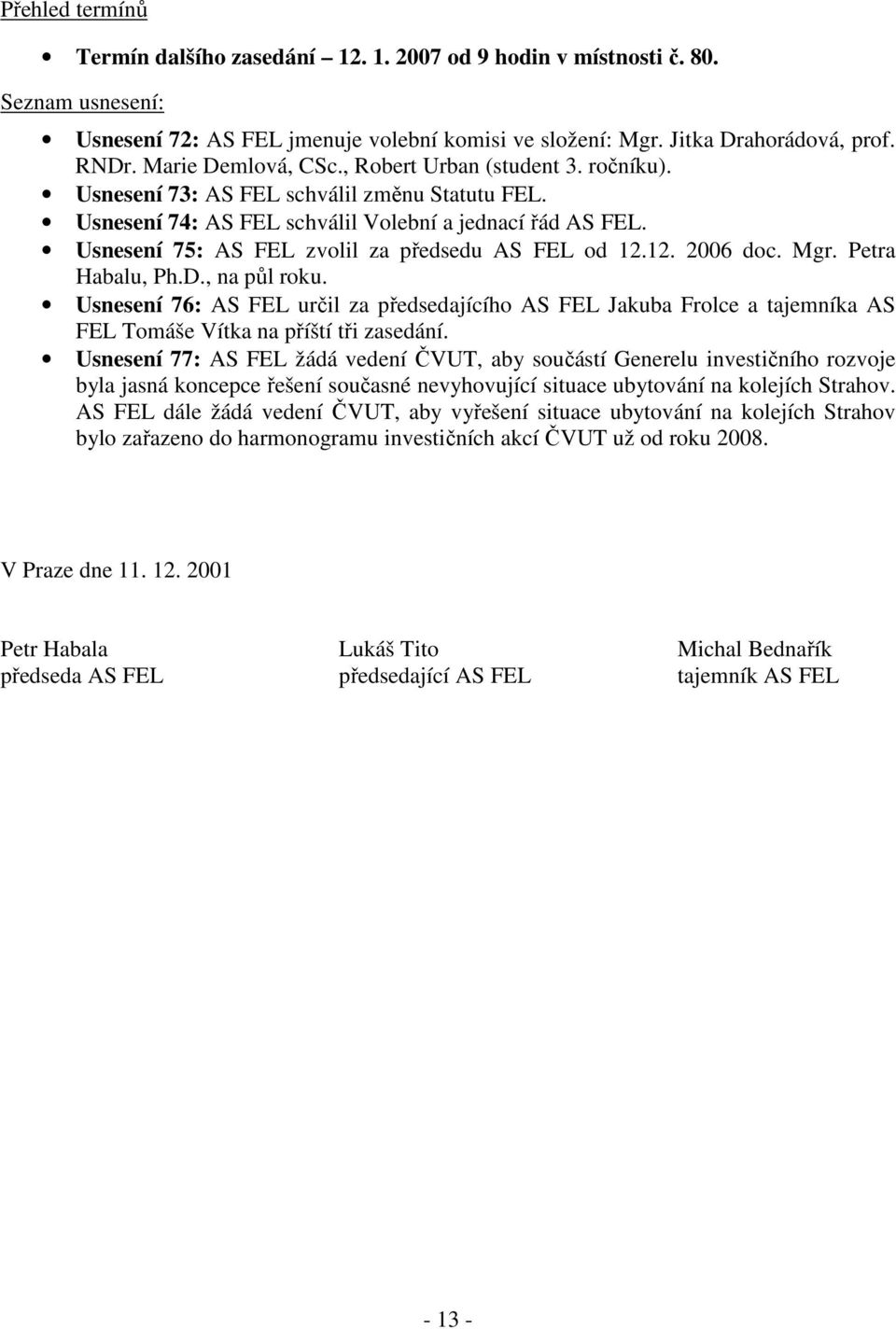 Usnesení 75: AS FEL zvolil za předsedu AS FEL od 12.12. 2006 doc. Mgr. Petra Habalu, Ph.D., na půl roku.