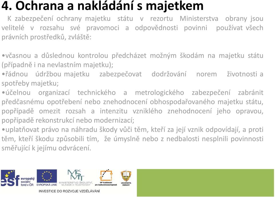 majetku; účelnou organizací technického a metrologického zabezpečení zabránit předčasnému opotřebení nebo znehodnocení obhospodařovaného majetku státu, popřípadě omezit rozsah a intenzitu vzniklého