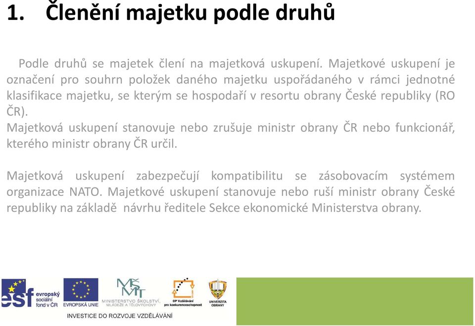 obrany České republiky (RO ČR). Majetková uskupení stanovuje nebo zrušuje ministr obrany ČR nebo funkcionář, kterého ministr obrany ČR určil.