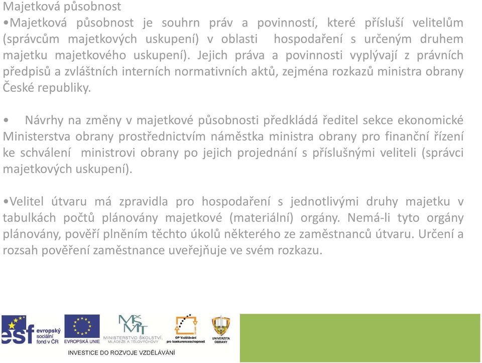 Návrhy na změny v majetkové působnosti předkládá ředitel sekce ekonomické Ministerstva obrany prostřednictvím náměstka ministra obrany pro finanční řízení ke schválení ministrovi obrany po jejich