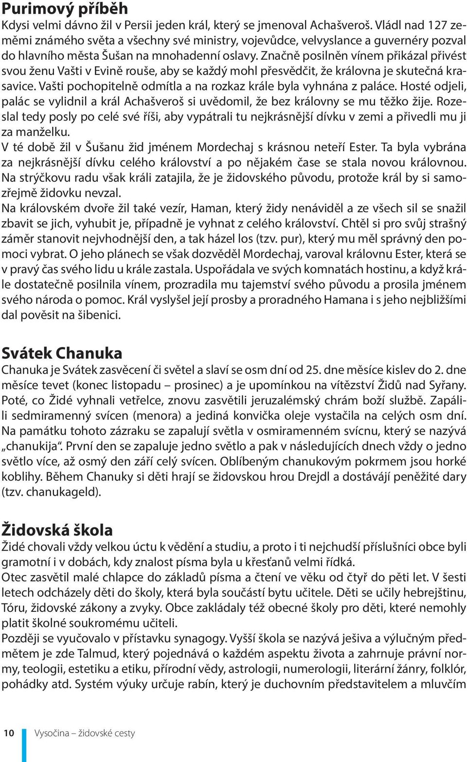 Značně posilněn vínem přikázal přivést svou ženu Vašti v Evině rouše, aby se každý mohl přesvědčit, že královna je skutečná krasavice.