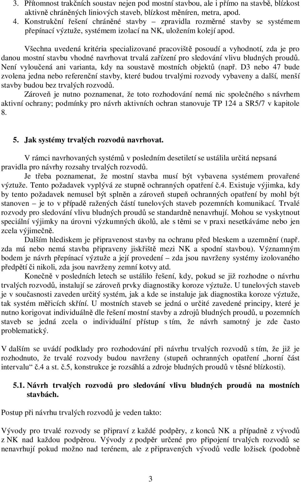 Všechna uvedená kritéria specializované pracovišt posoudí a vyhodnotí, zda je pro danou mostní stavbu vhodné navrhovat trvalá za ízení pro sledování vlivu bludných proud.