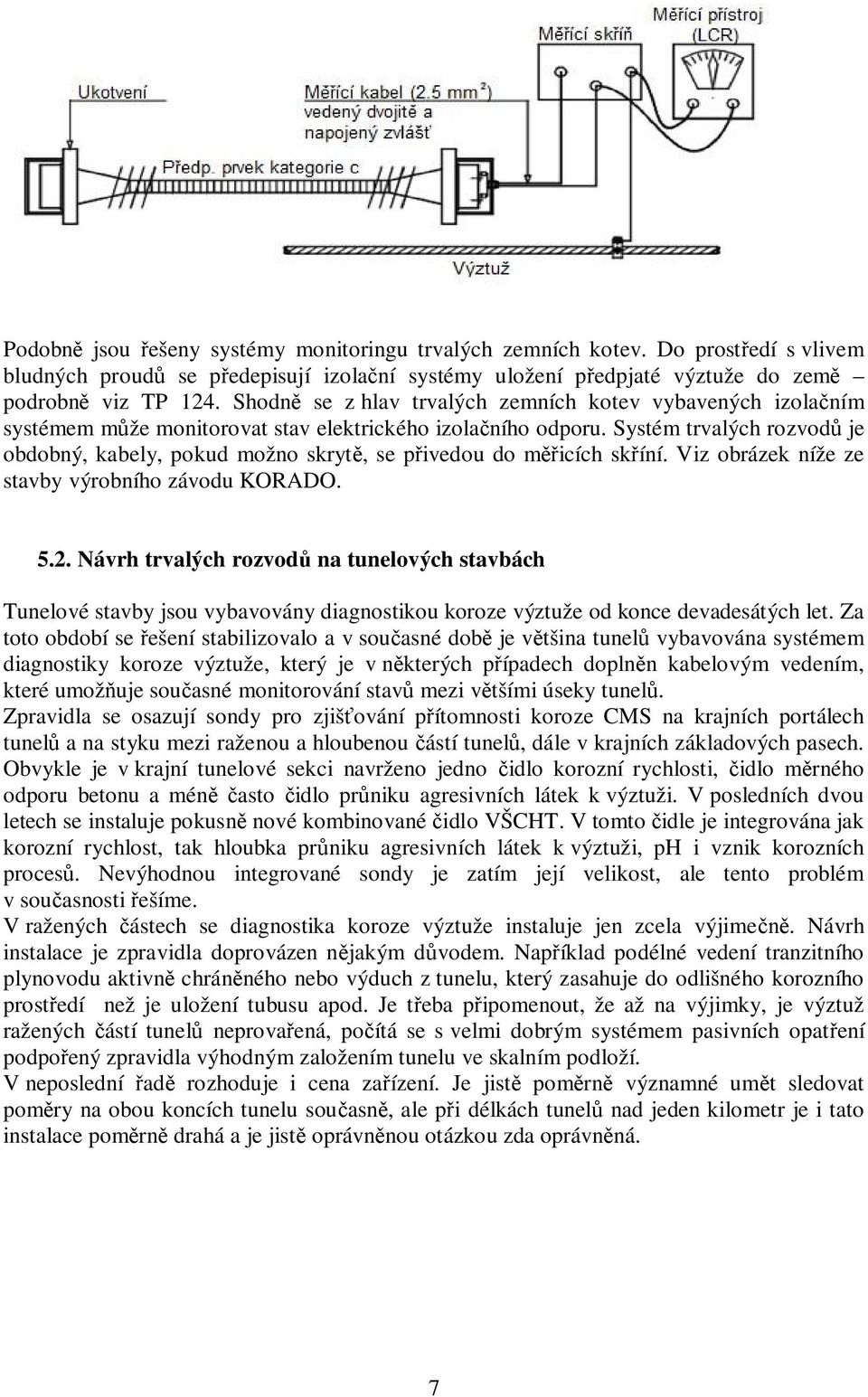 Systém trvalých rozvod je obdobný, kabely, pokud možno skryt, se p ivedou do m icích sk íní. Viz obrázek níže ze stavby výrobního závodu KORADO. 5.2.