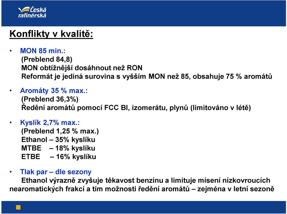 35 % max.: (Preblend 36,3%) Ředění aromátů pomocí FCC BI, izomerátu, plynů (limitováno v létě) Kyslík 2,7% max.