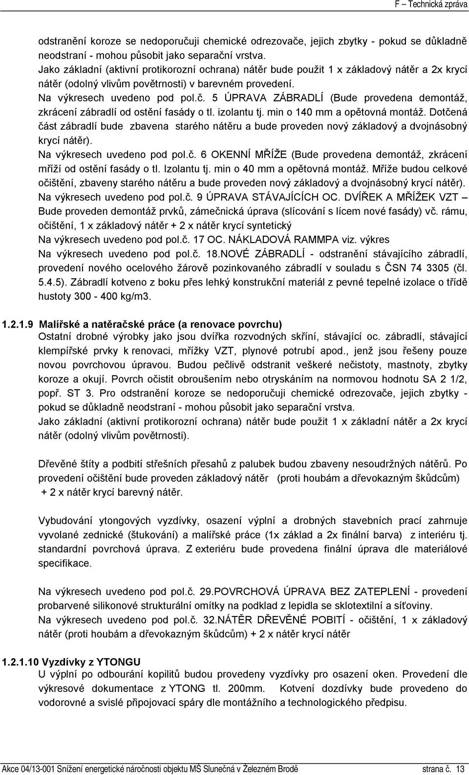 5 ÚPRAVA ZÁBRADLÍ (Bude provedena demontáž, zkrácení zábradlí od ostění fasády o tl. izolantu tj. min o 140 mm a opětovná montáž.