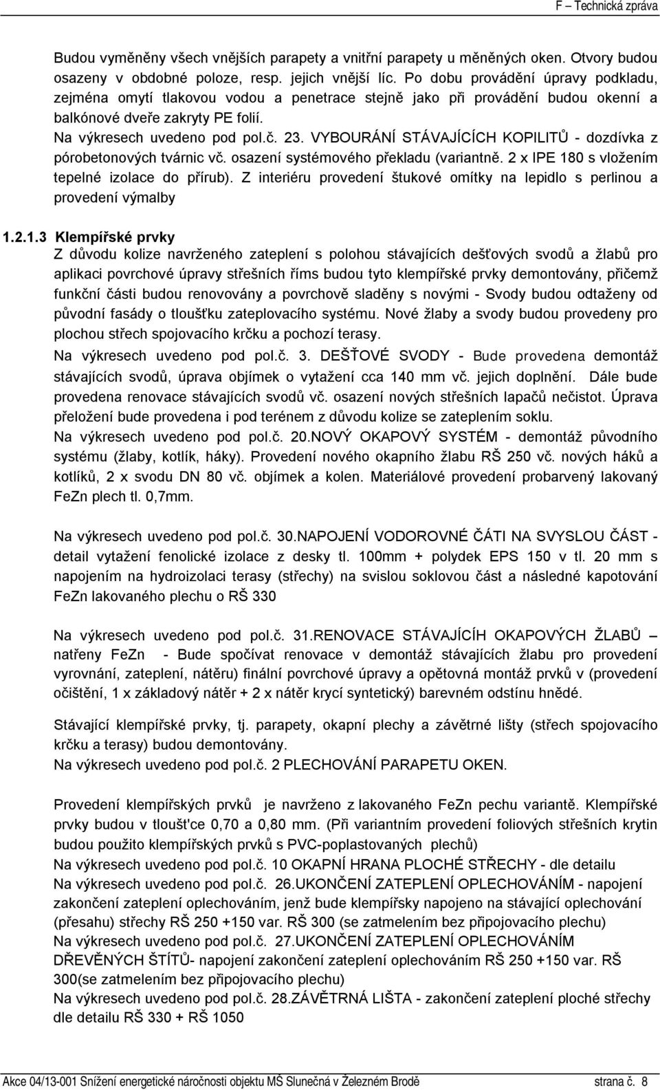 VYBOURÁNÍ STÁVAJÍCÍCH KOPILITŮ - dozdívka z pórobetonových tvárnic vč. osazení systémového překladu (variantně. 2 x IPE 180 s vložením tepelné izolace do přírub).