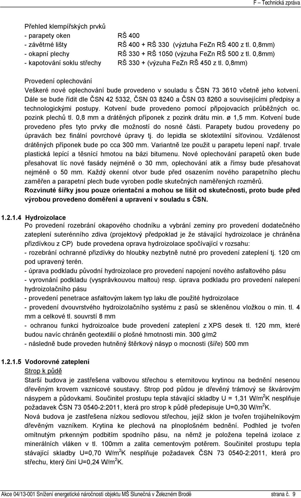 Dále se bude řídit dle ČSN 42 5332, ČSN 03 8240 a ČSN 03 8260 a souvisejícími předpisy a technologickými postupy. Kotvení bude provedeno pomocí připojovacích průběžných oc. pozink plechů tl.