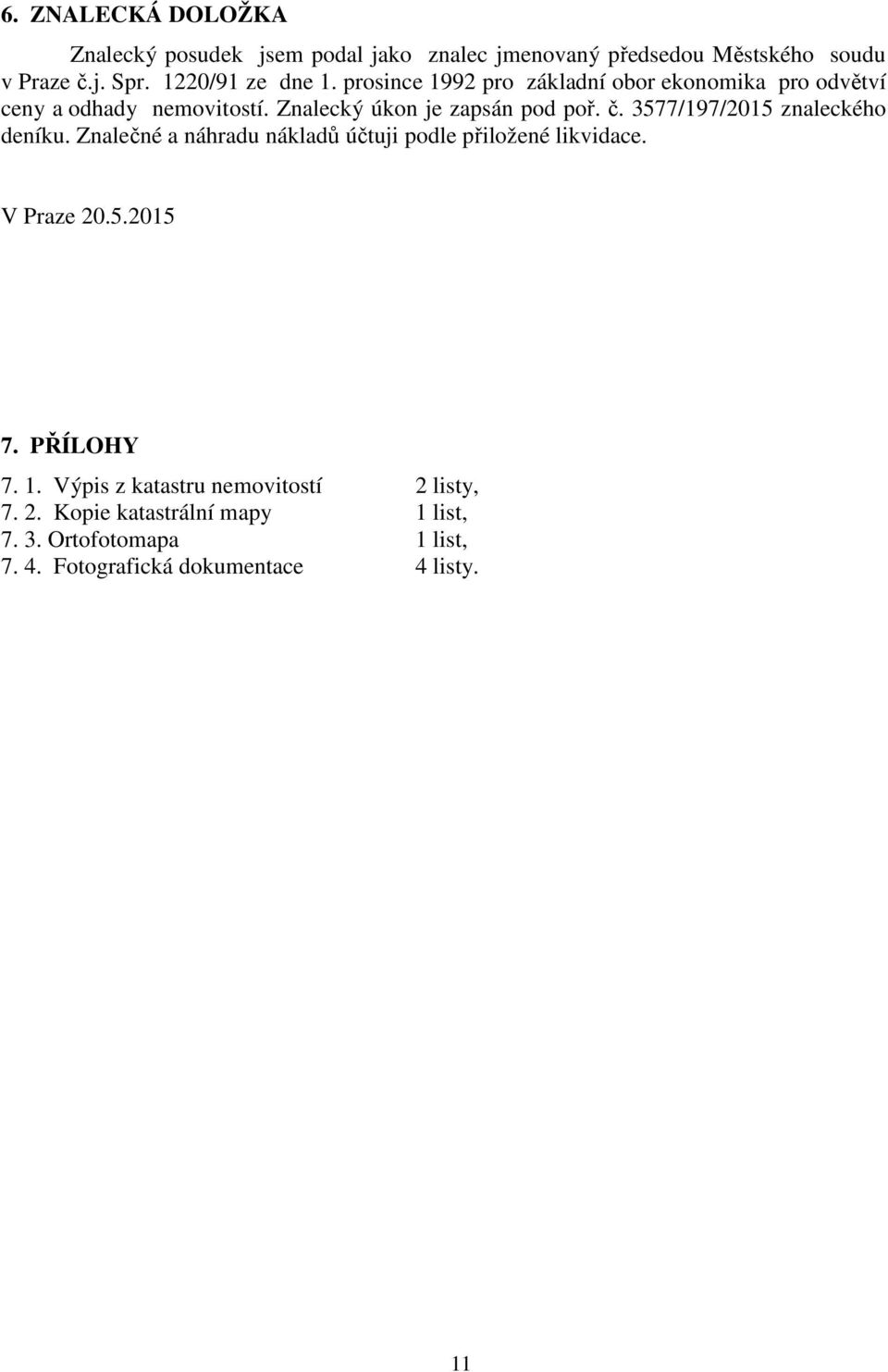3577/197/2015 znaleckého deníku. Znalečné a náhradu nákladů účtuji podle přiložené likvidace. V Praze 20.5.2015 7. PŘÍLOHY 7. 1.