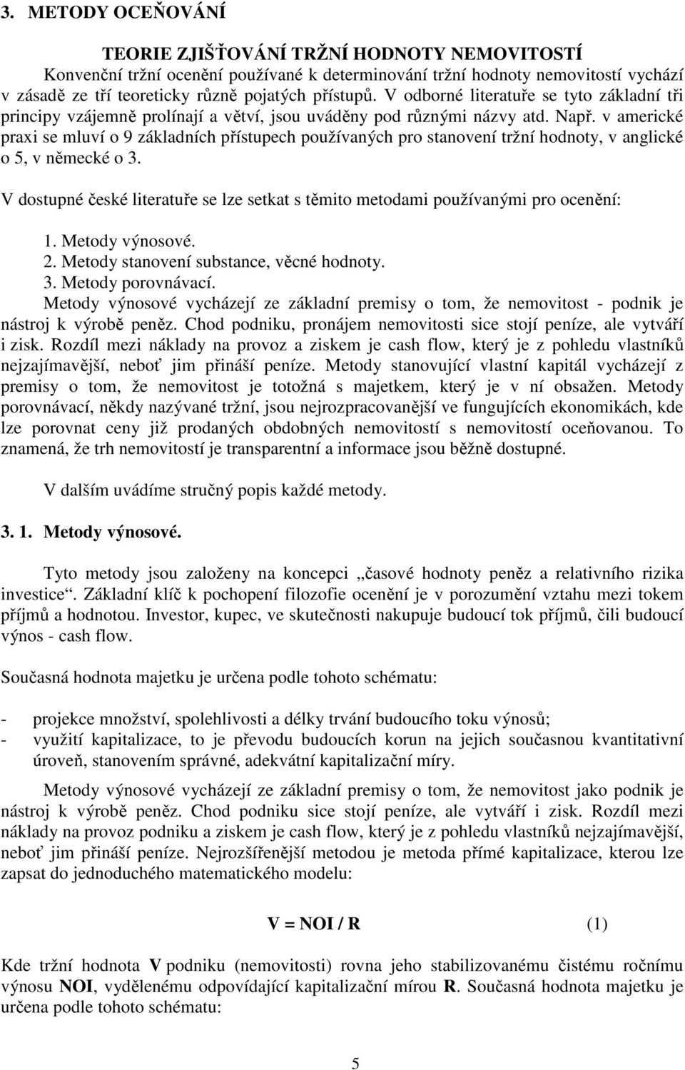 v americké praxi se mluví o 9 základních přístupech používaných pro stanovení tržní hodnoty, v anglické o 5, v německé o 3.