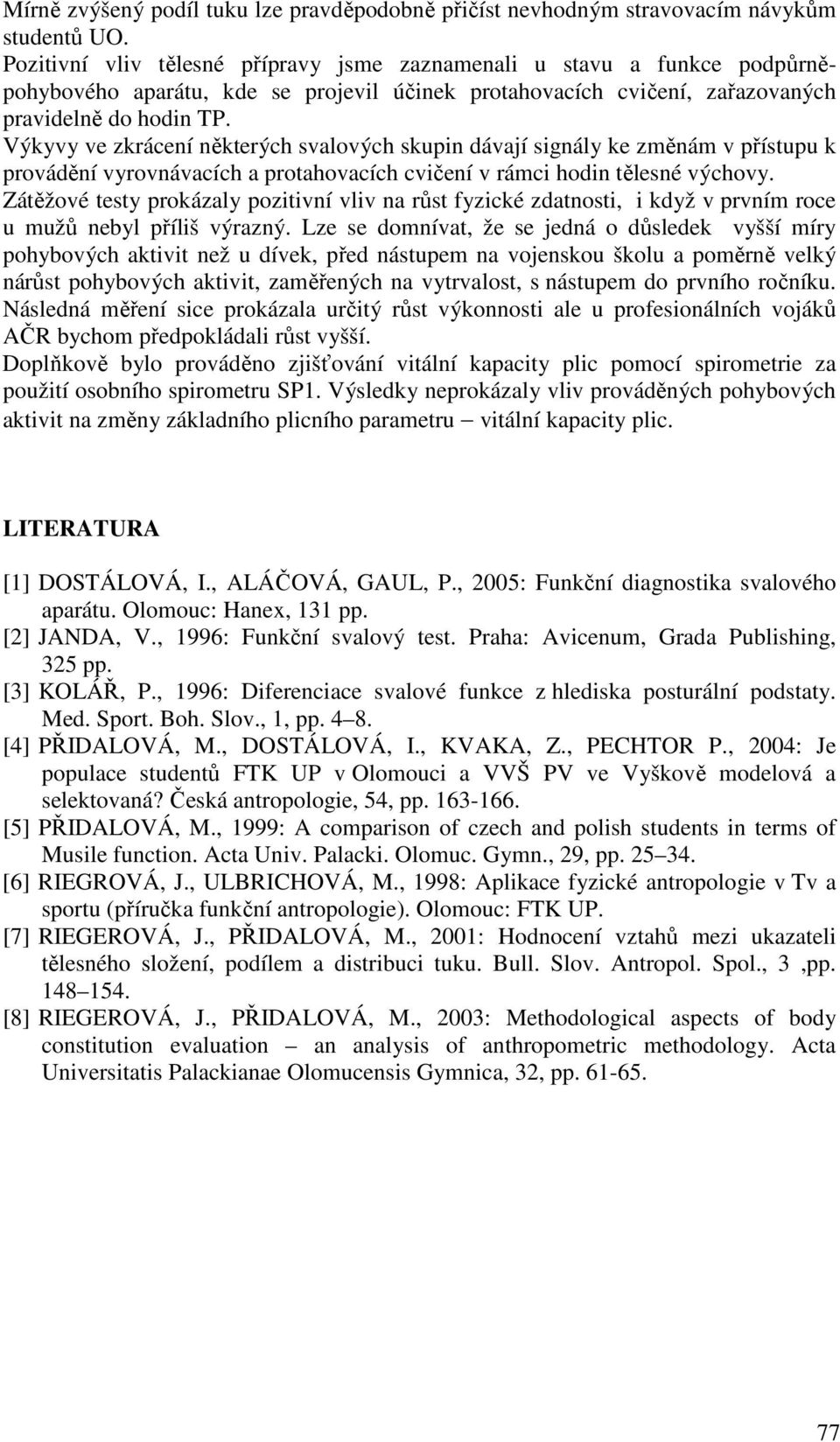 Výkyvy ve zkrácení některých svalových skupin dávají signály ke změnám v přístupu k provádění vyrovnávacích a protahovacích cvičení v rámci hodin tělesné výchovy.