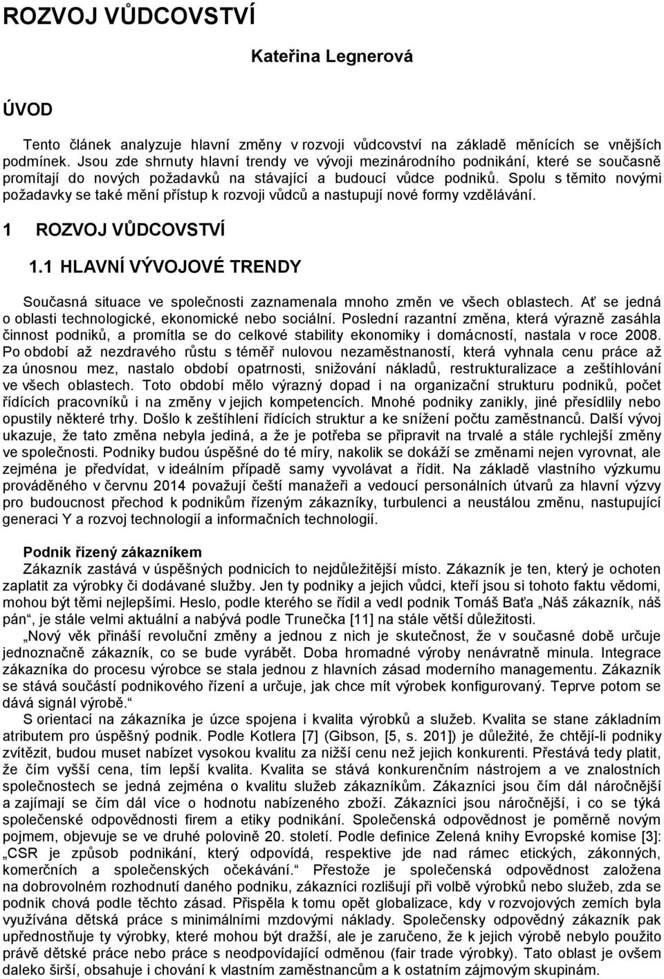 Spolu s těmito novými požadavky se také mění přístup k rozvoji vůdců a nastupují nové formy vzdělávání. 1 ROZVOJ VŮDCOVSTVÍ 1.