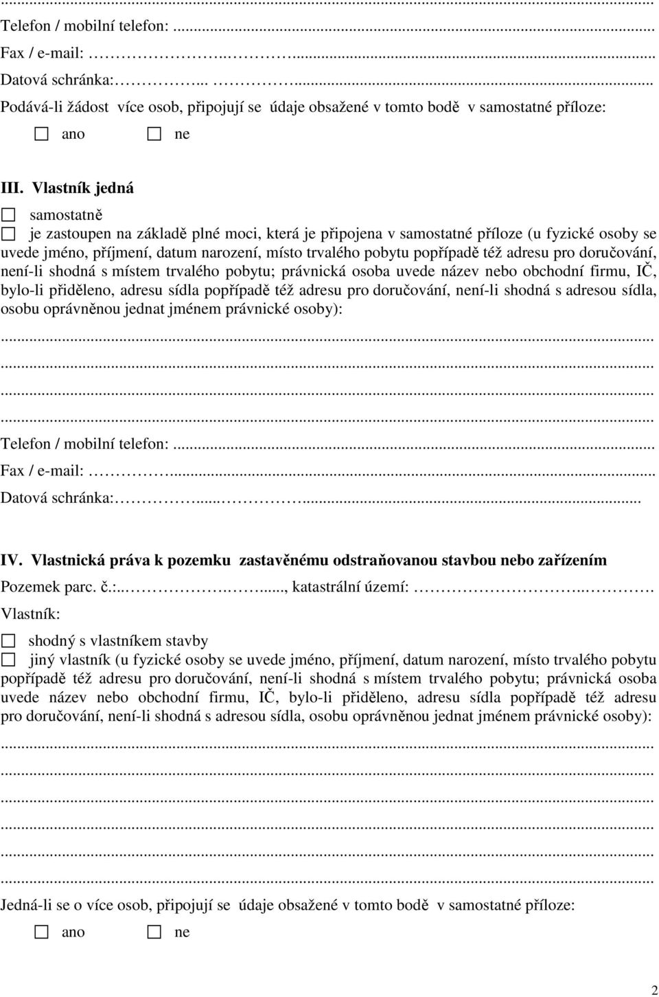 adresu pro doručování, není-li shodná s místem trvalého pobytu; právnická osoba uvede název nebo obchodní firmu, IČ, bylo-li přiděleno, adresu sídla popřípadě též adresu pro doručování, není-li