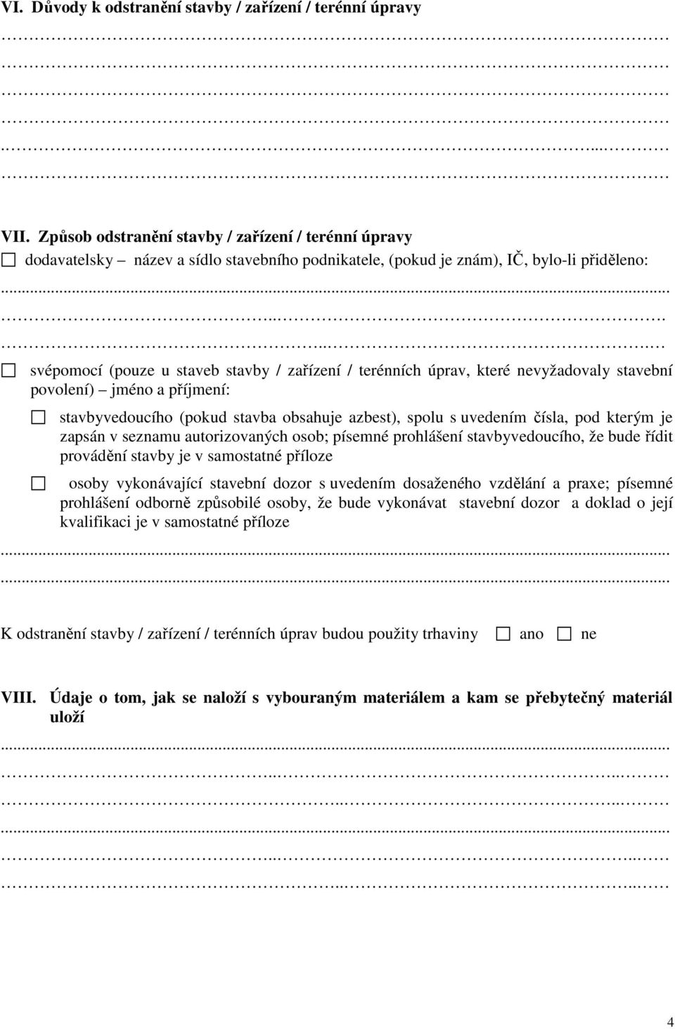 ..... svépomocí (pouze u staveb stavby / zařízení / terénních úprav, které nevyžadovaly stavební povolení) jméno a příjmení: stavbyvedoucího (pokud stavba obsahuje azbest), spolu s uvedením čísla,