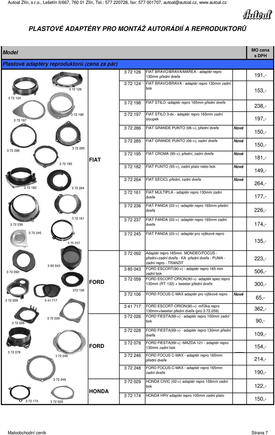 - adaptér repro 165mm zadní sloupek 197,- 150,- 3 72 286 3 72 285 3 72 195 FIAT 3 72 285 FIAT GRANDE PUNTO (06->), zadní Nové 3 72 195 FIAT CROMA (95->), přední, zadní Nové 3 72 182 FIAT PUNTO