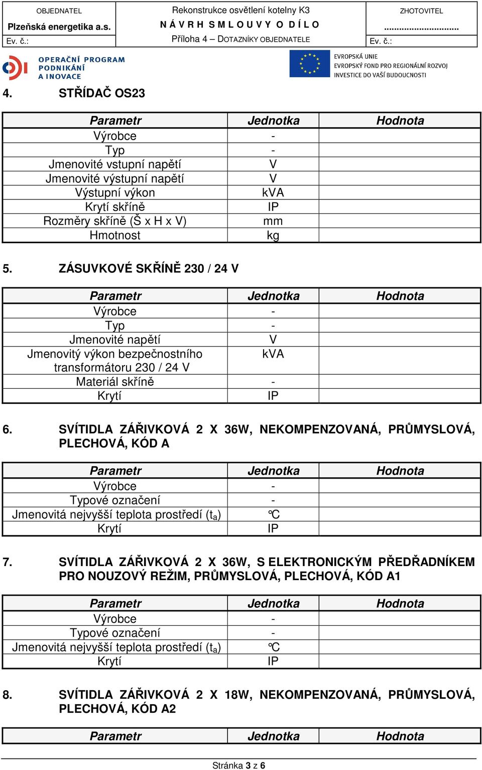 ZÁSUKOÉ SKŘÍNĚ 230 / 24 Jmenovitý výkon bezpečnostního ka transformátoru 230 / 24 Materiál skříně - 6.