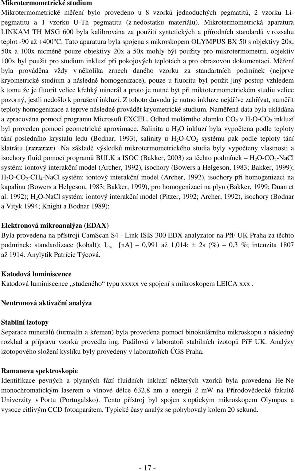 Tato aparatura byla spojena s mikroskopem OLYMPUS BX 50 s objektivy 20x, 50x a 100x nicméně pouze objektivy 20x a 50x mohly být použity pro mikrotermometrii, objektiv 100x byl použit pro studium