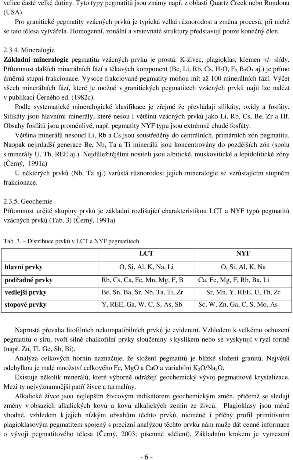 4. Mineralogie Základní mineralogie pegmatitů vzácných prvků je prostá: K-živec, plagioklas, křemen +/- slídy.