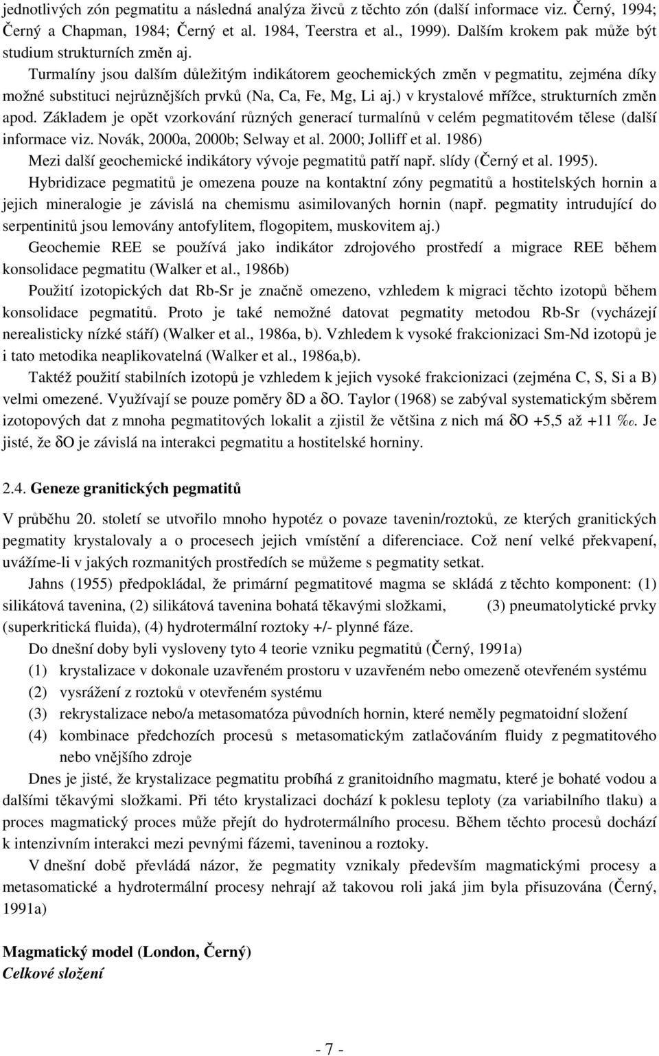 Turmalíny jsou dalším důležitým indikátorem geochemických změn v pegmatitu, zejména díky možné substituci nejrůznějších prvků (Na, Ca, Fe, Mg, Li aj.) v krystalové mřížce, strukturních změn apod.