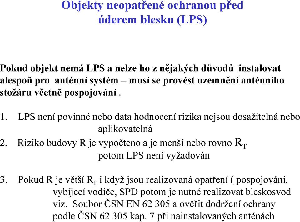 Riziko budovy R je vypočteno a je menší nebo rovno R T potom LPS není vyžadován 3.