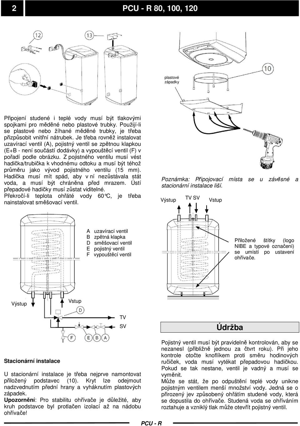 Je třeba rovněž instalovat uzavírací ventil (A), pojistný ventil se zpětnou klapkou (E+B - není součástí dodávky) a vypouštěcí ventil (F) v pořadí podle obrázku.