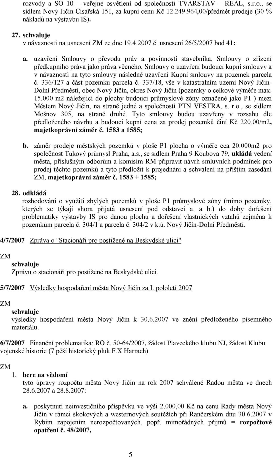 uzavření Smlouvy o převodu práv a povinností stavebníka, Smlouvy o zřízení předkupního práva jako práva věcného, Smlouvy o uzavření budoucí kupní smlouvy a v návaznosti na tyto smlouvy následné