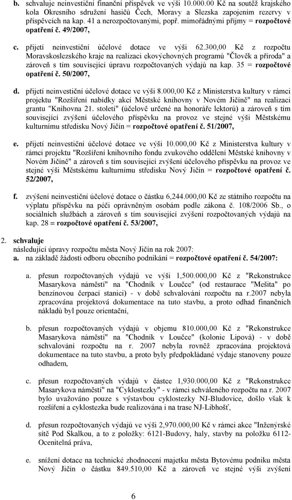 300,00 Kč z rozpočtu Moravskoslezského kraje na realizaci ekovýchovných programů "Člověk a příroda" a zároveň s tím související úpravu rozpočtovaných výdajů na kap. 35 = rozpočtové opatření č.