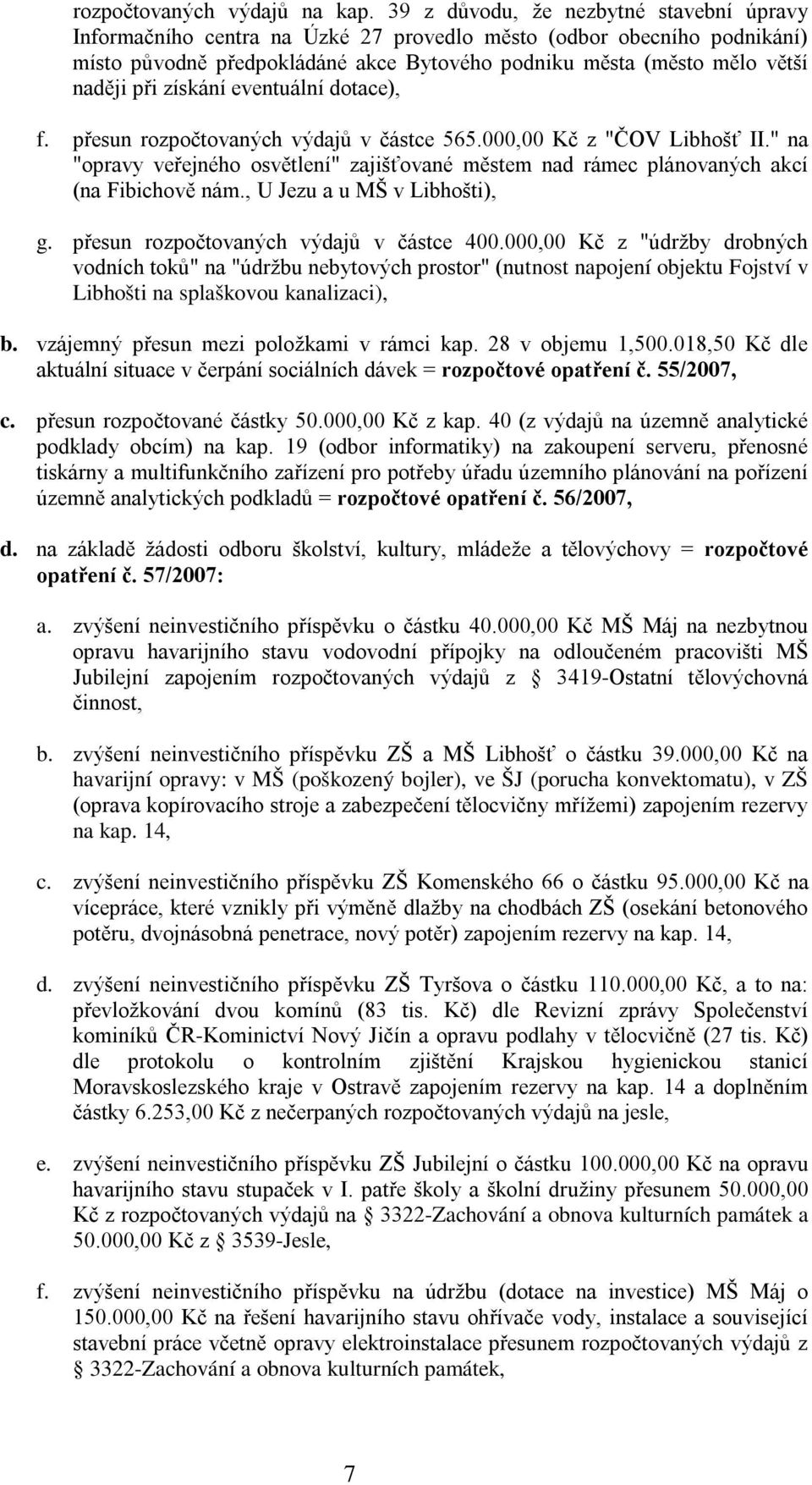 získání eventuální dotace), f. přesun rozpočtovaných výdajů v částce 565.000,00 Kč z "ČOV Libhošť II." na "opravy veřejného osvětlení" zajišťované městem nad rámec plánovaných akcí (na Fibichově nám.