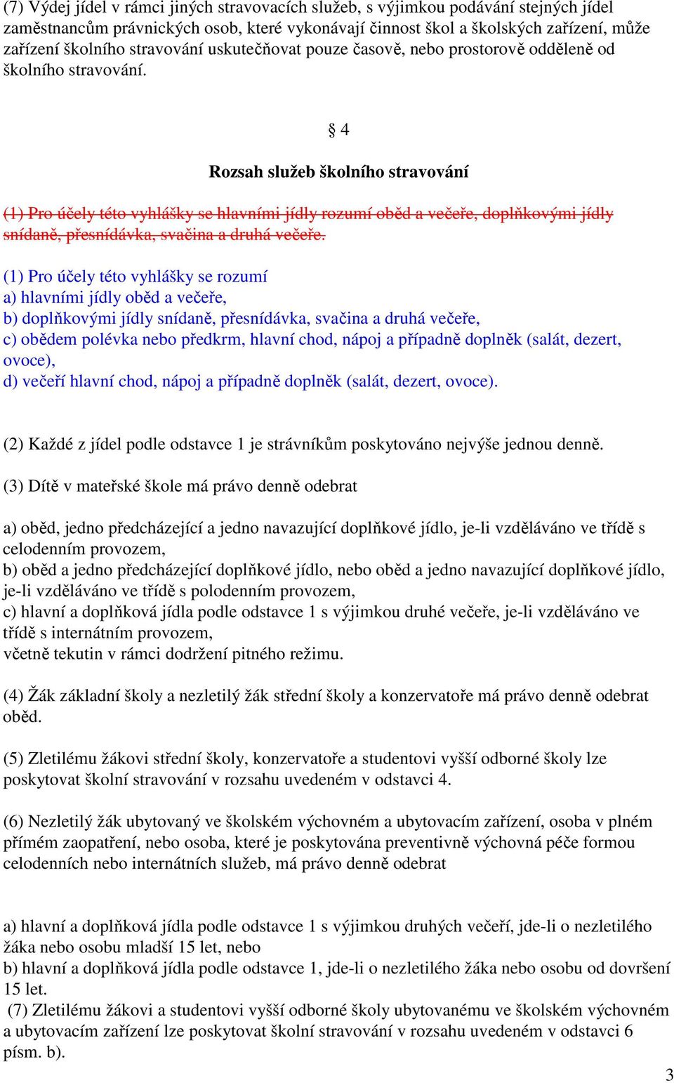 4 Rozsah služeb školního stravování (1) Pro účely této vyhlášky se hlavními jídly rozumí oběd a večeře, doplňkovými jídly snídaně, přesnídávka, svačina a druhá večeře.