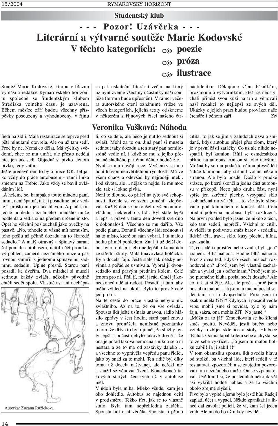 Uzávûrka - - - Literární a v tvarné soutûïe Marie Kodovské V tûchto kategoriích: poezie próza ilustrace Veronika Va ková: Náhoda Sedí na Ïidli. Malá restaurace se teprve pfied pûti minutami otevfiela.