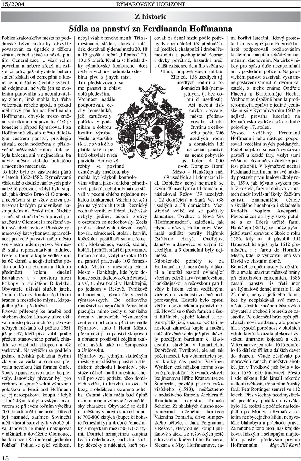 za neomluviteln zloãin, jímï mohla b t tfieba velezrada, rebelie apod., a pokud mûl nov pán formát Ferdinanda Hoffmanna, obvykle mûsto zmûnu vskutku ani nepoznalo. CoÏ je koneãnû i pfiípad R mafiova.