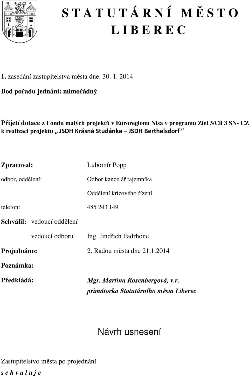 2014 Bod pořadu jednání: mimořádný Přijetí dotace z Fondu malých projektů v Euroregionu Nisa v programu Ziel 3/Cíl 3 SN- CZ k realizaci projektu JSDH Krásná