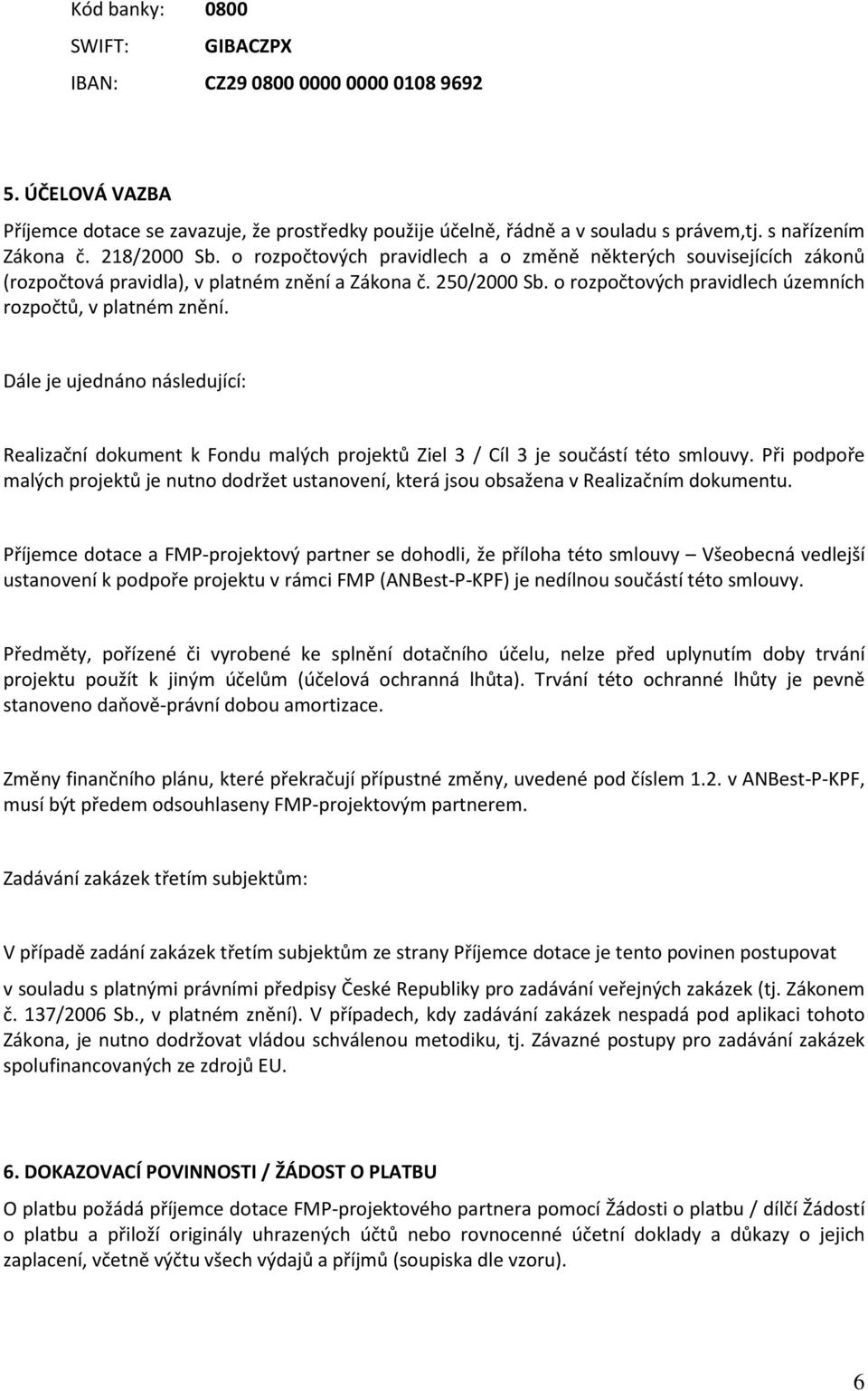 o rozpočtových pravidlech územních rozpočtů, v platném znění. Dále je ujednáno následující: Realizační dokument k Fondu malých projektů Ziel 3 / Cíl 3 je součástí této smlouvy.