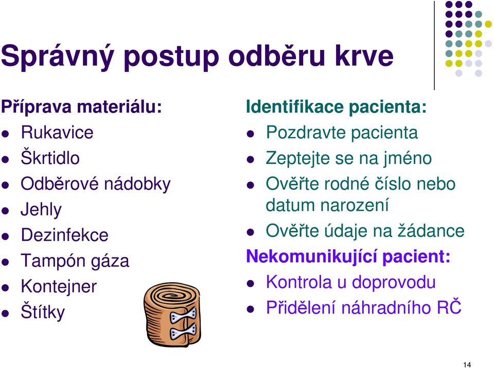 pacienta Zeptejte se na jméno Ověřte rodné číslo nebo datum narození Ověřte údaje