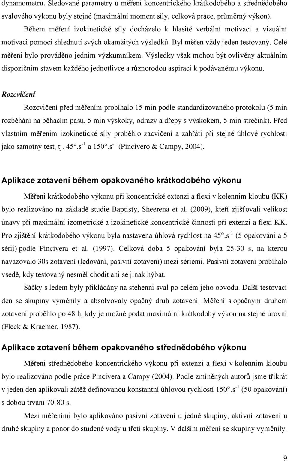 Celé měření bylo prováděno jedním výzkumníkem. Výsledky však mohou být ovlivěny aktuálním dispozičním stavem kaţdého jednotlivce a různorodou aspirací k podávanému výkonu.