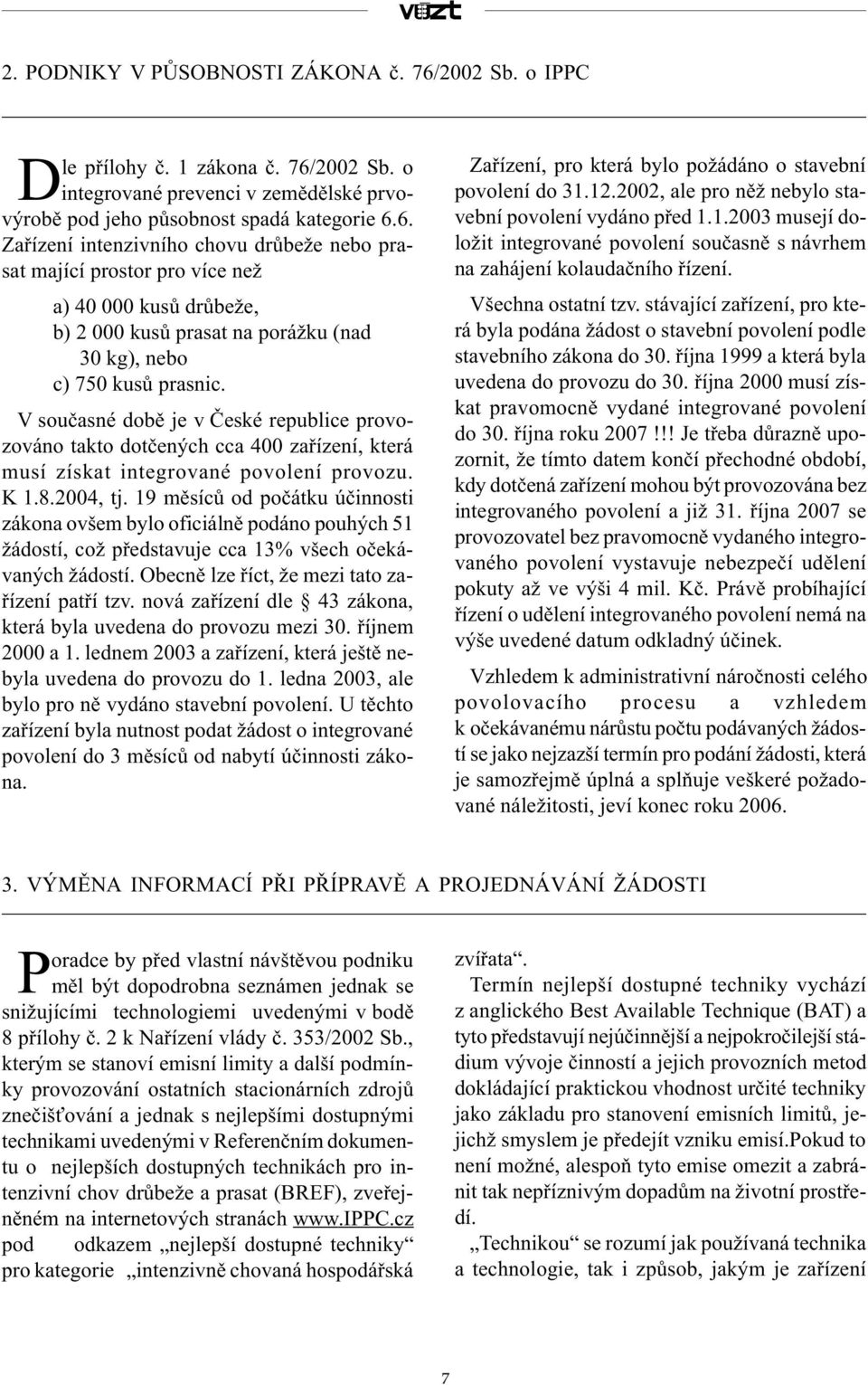 2002 Sb. o integrované prevenci v zemìdìlské prvovýrobì pod jeho pùsobnost spadá kategorie 6.