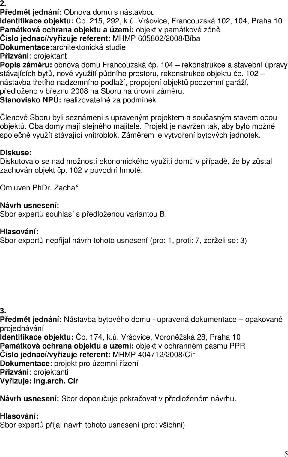 projektant Popis záměru: obnova domu Francouzská čp. 104 rekonstrukce a stavební úpravy stávajících bytů, nové využití půdního prostoru, rekonstrukce objektu čp.