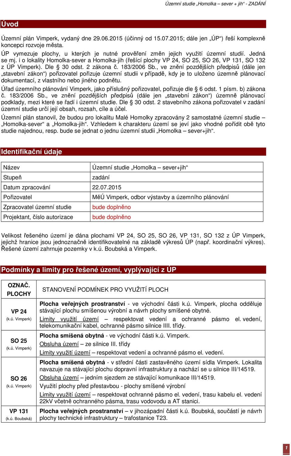 i o lokality Homolka-sever a Homolka-jih (řešící plochy VP 24, SO 25, SO 26, VP 131, SO 132 z ÚP Vimperk). Dle 30 odst. 2 zákona č. 183/2006 Sb.