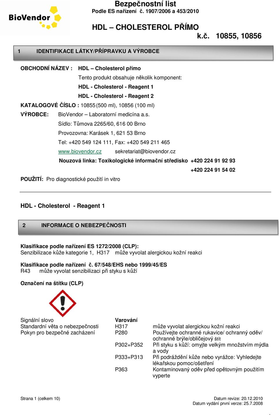 Brno Tel: +420 549 124 111, Fax: +420 549 211 465 wwwbiovendorcz sekretariat@biovendorcz Nouzová linka: Toxikologické informační středisko +420 224 91 92 93 +420 224 91 54 02 POUŽITÍ: Pro